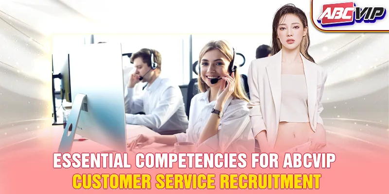 Essential competencies for ABCVIP customer service recruitment