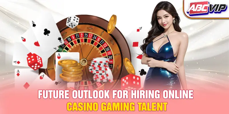 Future outlook for hiring online casino gaming talent