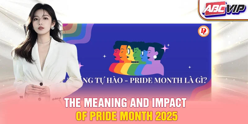 The meaning and impact of Pride Month 2025