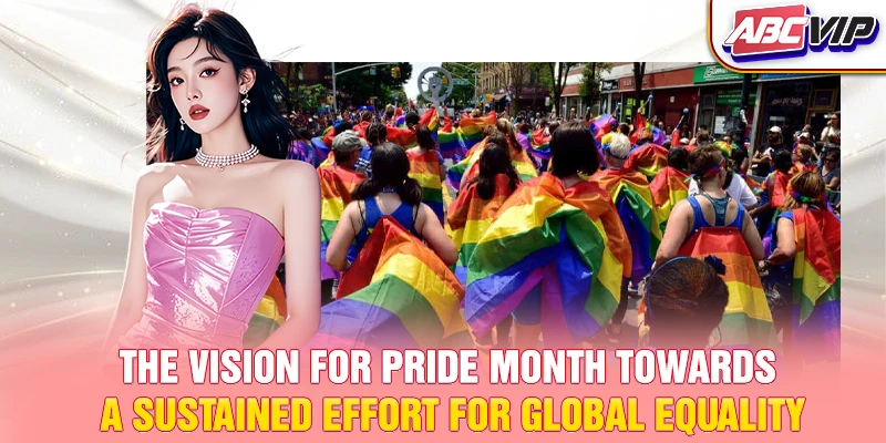 The vision for Pride Month towards a sustained effort for global equality